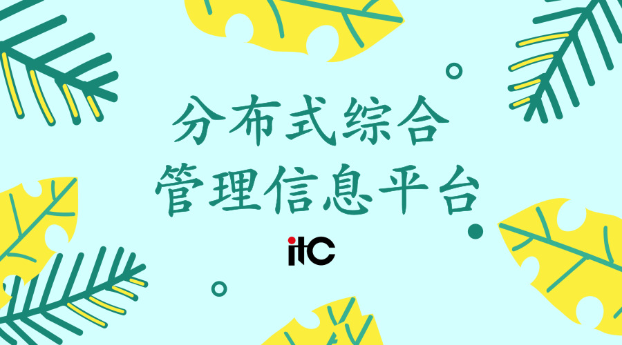 itc分布式综合管理平台  开启互联互通、交互式管理新时代！